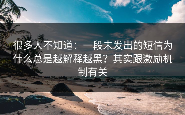 很多人不知道：一段未发出的短信为什么总是越解释越黑？其实跟激励机制有关